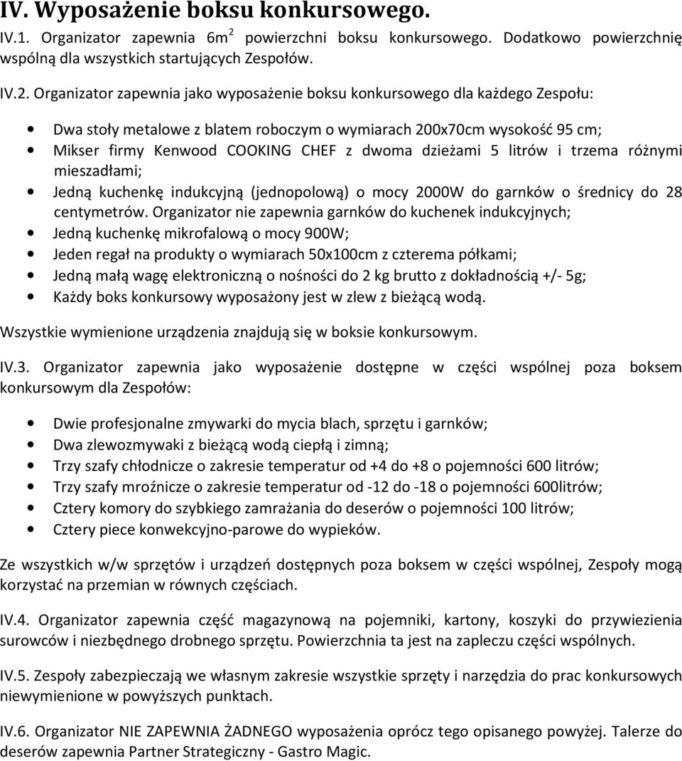 Organizator zapewnia jako wyposażenie boksu konkursowego dla każdego Zespołu: Dwa stoły metalowe z blatem roboczym o wymiarach 200x70cm wysokość 95 cm; Mikser firmy Kenwood COOKING CHEF z dwoma