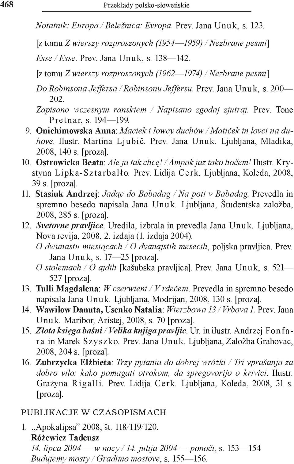 194 199. 9. Onichimowska Anna: Maciek i łowcy duchów / Matiček in lovci na duhove. Ilustr. Martina Ljubič. Prev. Jana Unu k. Ljubljana, Mladika, 2008, 140 s. [proza]. 10.