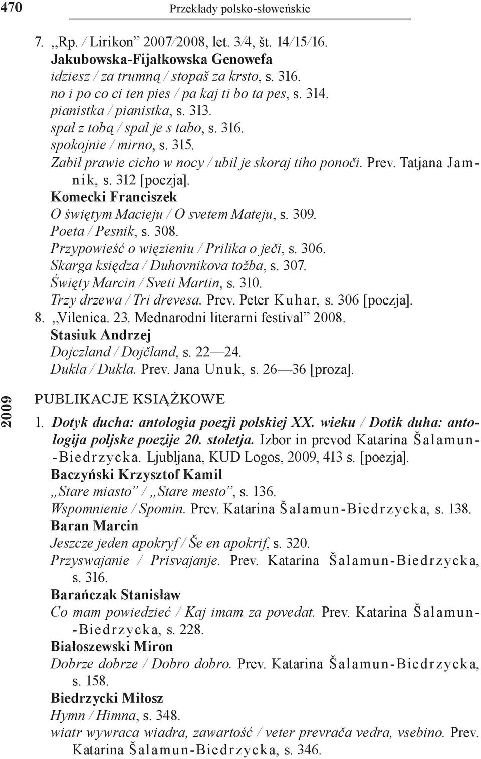 Zabił prawie cicho w nocy / ubil je skoraj tiho ponoči. Prev. Tatjana Jamnik, s. 312 [poezja]. Komecki Franciszek O świętym Macieju / O svetem Mateju, s. 309. Poeta / Pesnik, s. 308.