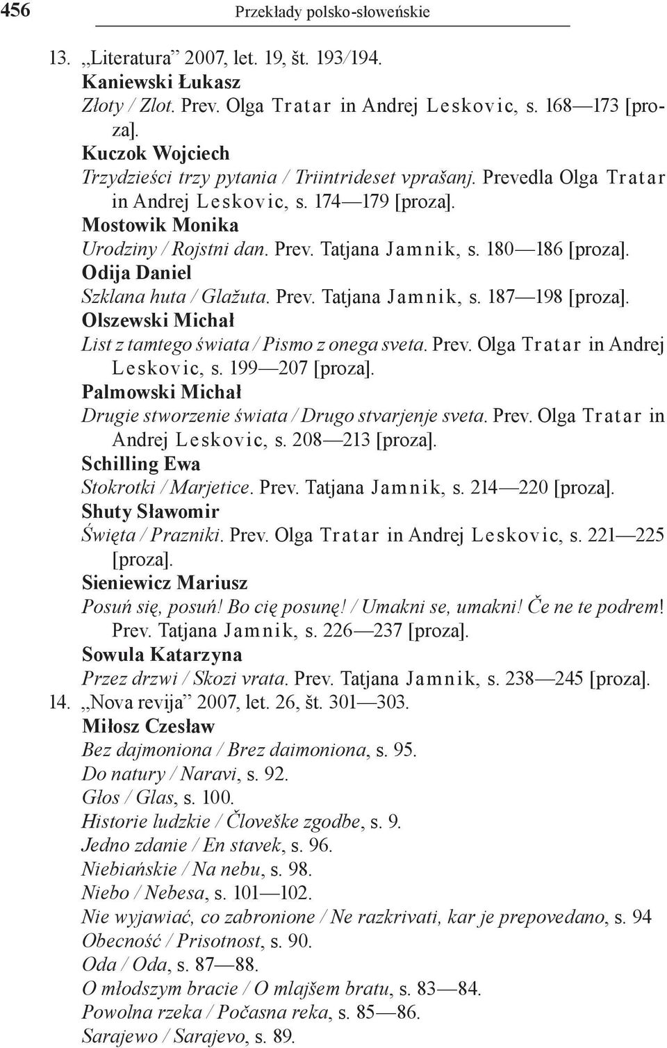 180 186 [proza]. Odija Daniel Szklana huta / Glažuta. Prev. Tatjana Jam nik, s. 187 198 [proza]. Olszewski Michał List z tamtego świata / Pismo z onega sveta. Prev. Olga Tratar in Andrej L e skov ic, s.