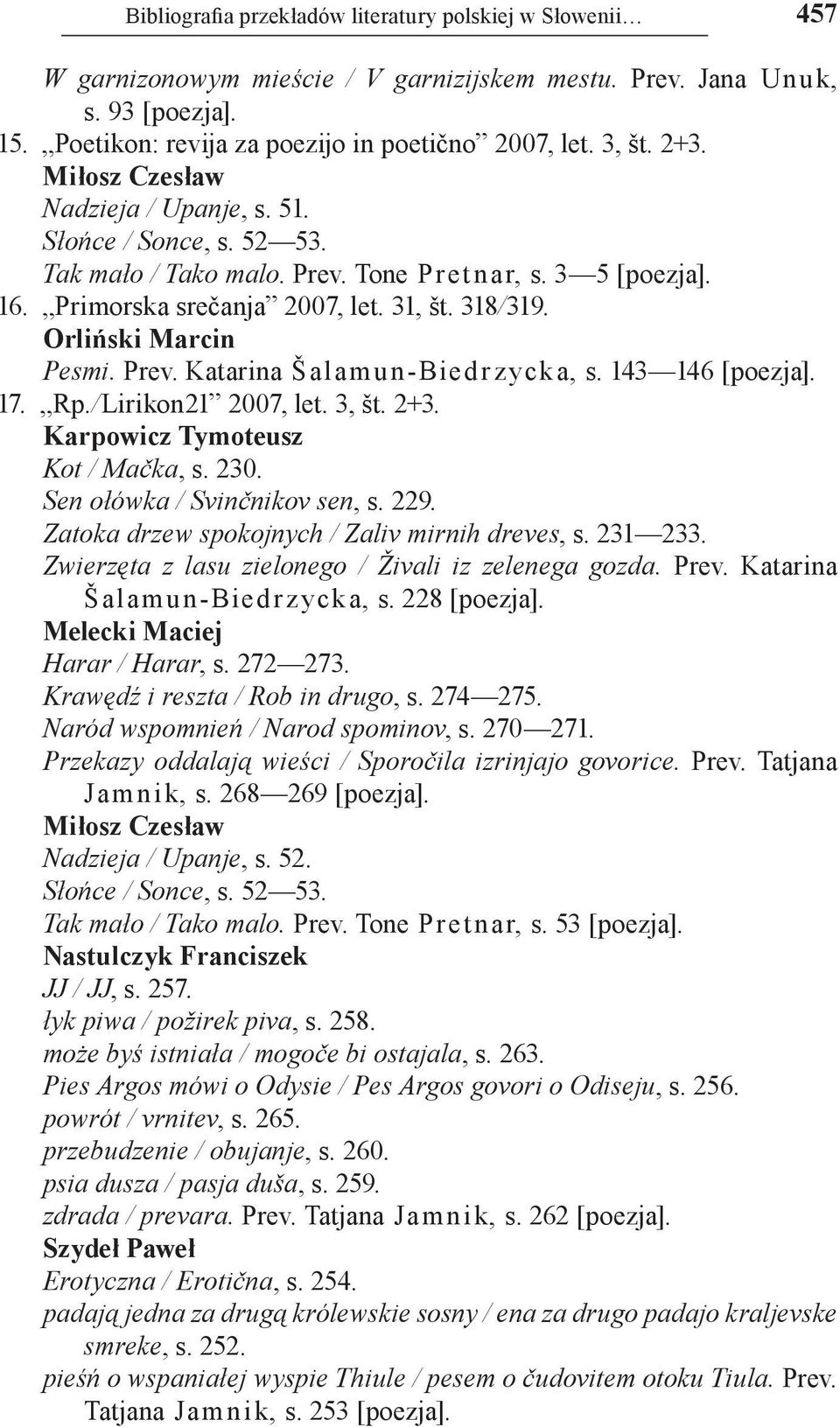 Orliński Marcin Pesmi. Prev. Katarina Ša la mu n Bie d r z yck a, s. 143 146 [poezja]. 17. Rp./Lirikon21 2007, let. 3, št. 2+3. Karpowicz Tymoteusz Kot / Mačka, s. 230. Sen ołówka / Svinčnikov sen, s.