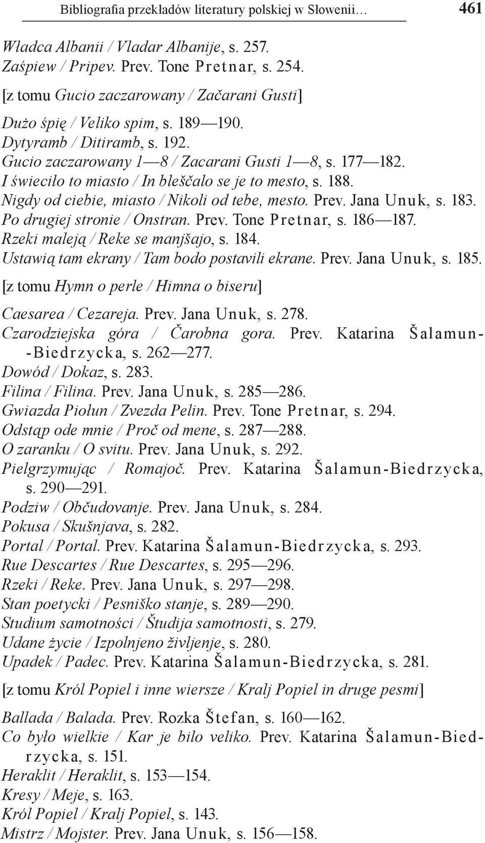 I świeciło to miasto / In bleščalo se je to mesto, s. 188. Nigdy od ciebie, miasto / Nikoli od tebe, mesto. Prev. Jana Unu k, s. 183. Po drugiej stronie / Onstran. Prev. Tone P r e t n a r, s.