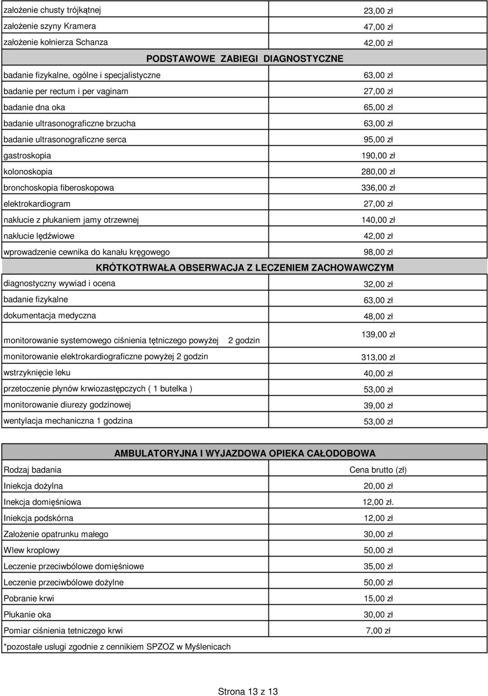 bronchoskopia fiberoskopowa 3 zł elektrokardiogram 27,00 zł nakłucie z płukaniem jamy otrzewnej 140,00 zł nakłucie lędźwiowe 42,00 zł wprowadzenie cewnika do kanału kręgowego 98,00 zł KRÓTKOTRWAŁA