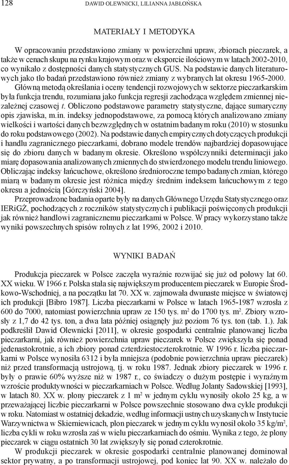 Główną metodą określania i oceny tendencji rozwojowych w sektorze pieczarkarskim była funkcja trendu, rozumiana jako funkcja regresji zachodząca względem zmiennej niezależnej czasowej t.