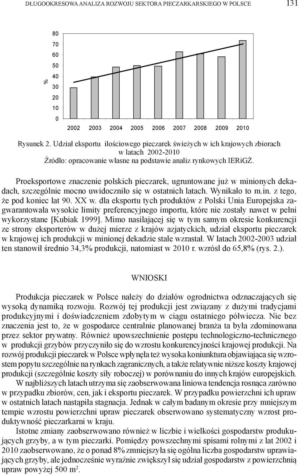 Proeksportowe znaczenie polskich pieczarek, ugruntowane już w minionych dekadach, szczególnie mocno uwidoczniło się w ostatnich latach. Wynikało to m.in. z tego, że pod koniec lat 90. XX w.