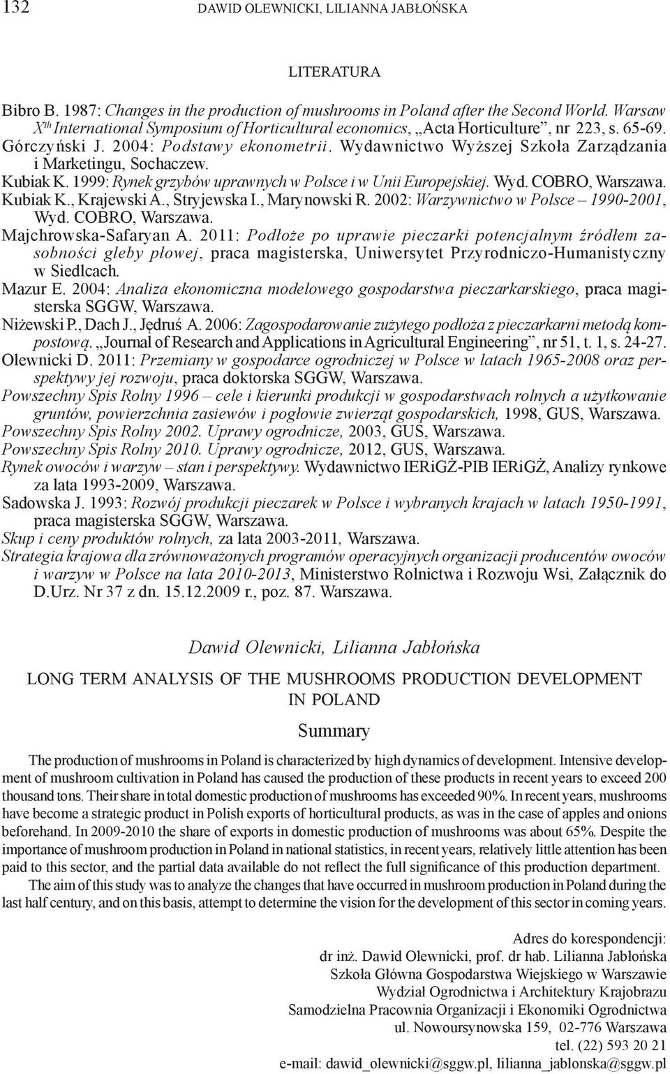 Wydawnictwo Wyższej Szkoła Zarządzania i Marketingu, Sochaczew. Kubiak K. 1999: Rynek grzybów uprawnych w Polsce i w Unii Europejskiej. Wyd. COBRO, Warszawa. Kubiak K., Krajewski A., Stryjewska I.