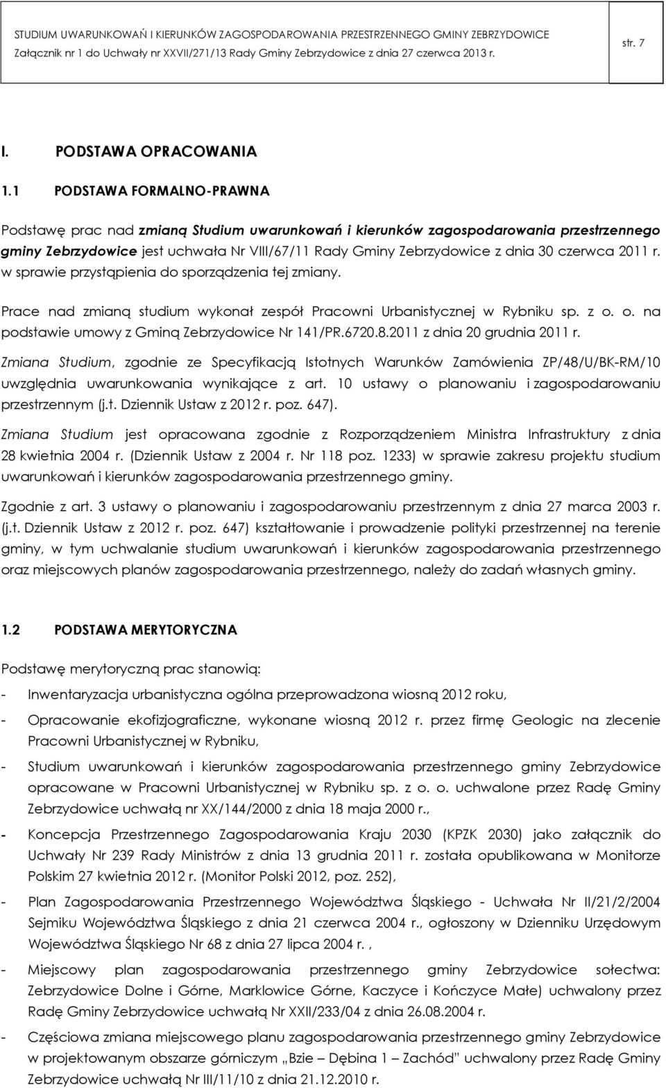 czerwca 2011 r. w sprawie przystąpienia do sporządzenia tej zmiany. Prace nad zmianą studium wykonał zespół Pracowni Urbanistycznej w Rybniku sp. z o.