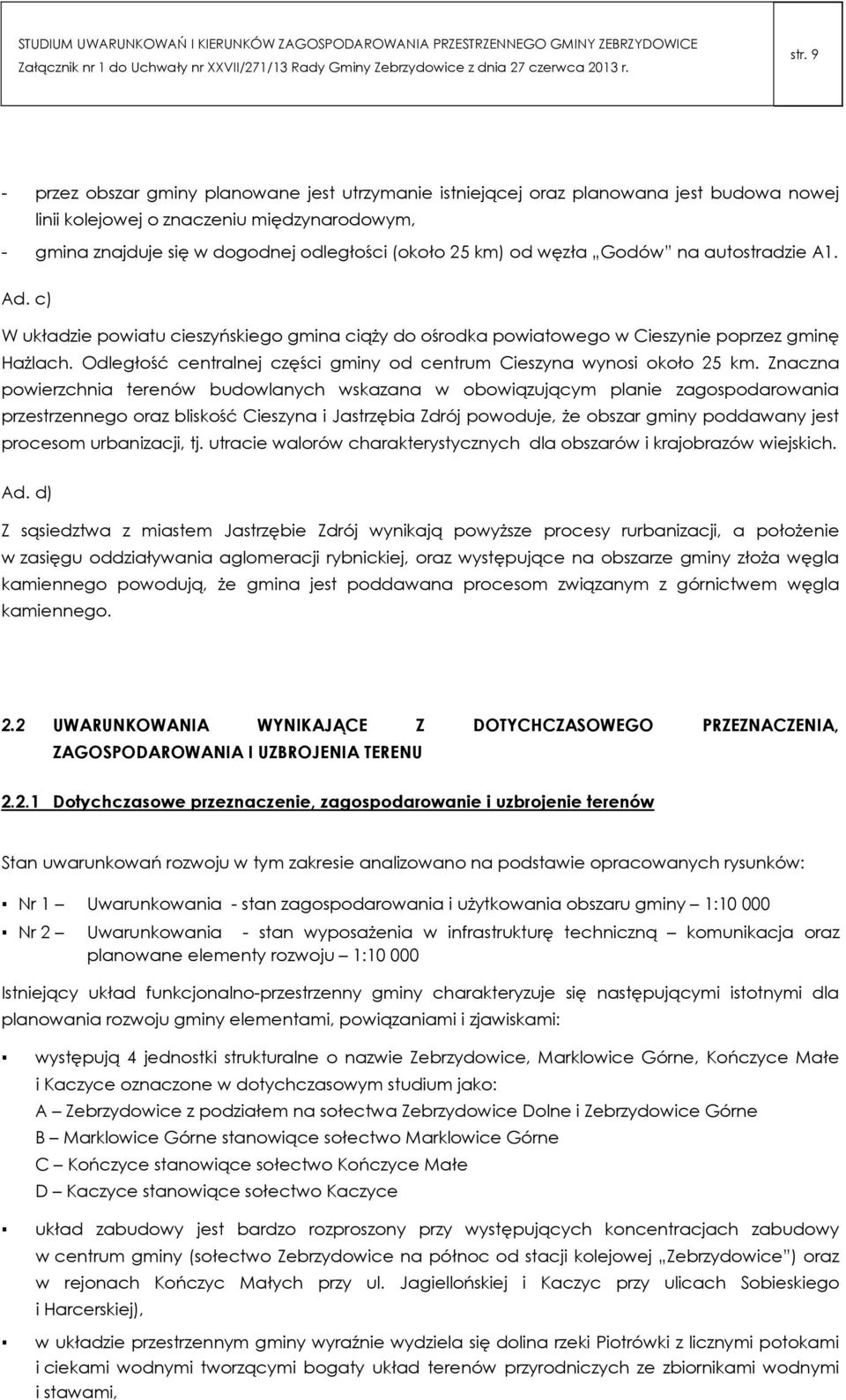 Odległość centralnej części gminy od centrum Cieszyna wynosi około 25 km.