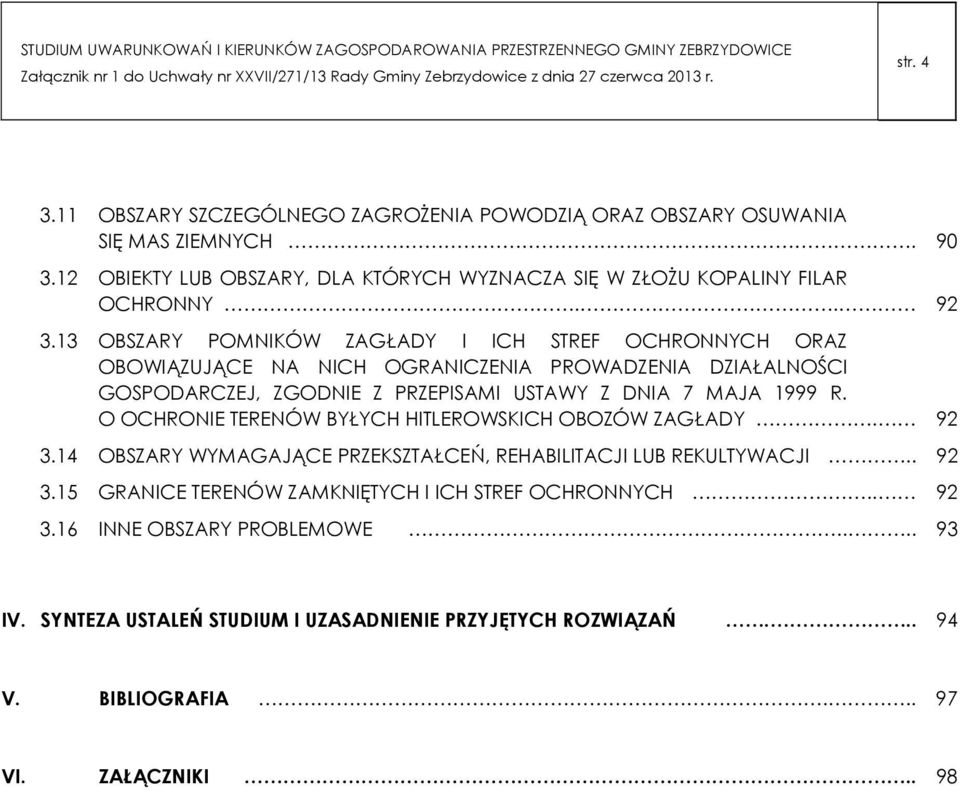 13 OBSZARY POMNIKÓW ZAGŁADY I ICH STREF OCHRONNYCH ORAZ OBOWIĄZUJĄCE NA NICH OGRANICZENIA PROWADZENIA DZIAŁALNOŚCI GOSPODARCZEJ, ZGODNIE Z PRZEPISAMI USTAWY Z DNIA 7 MAJA 1999