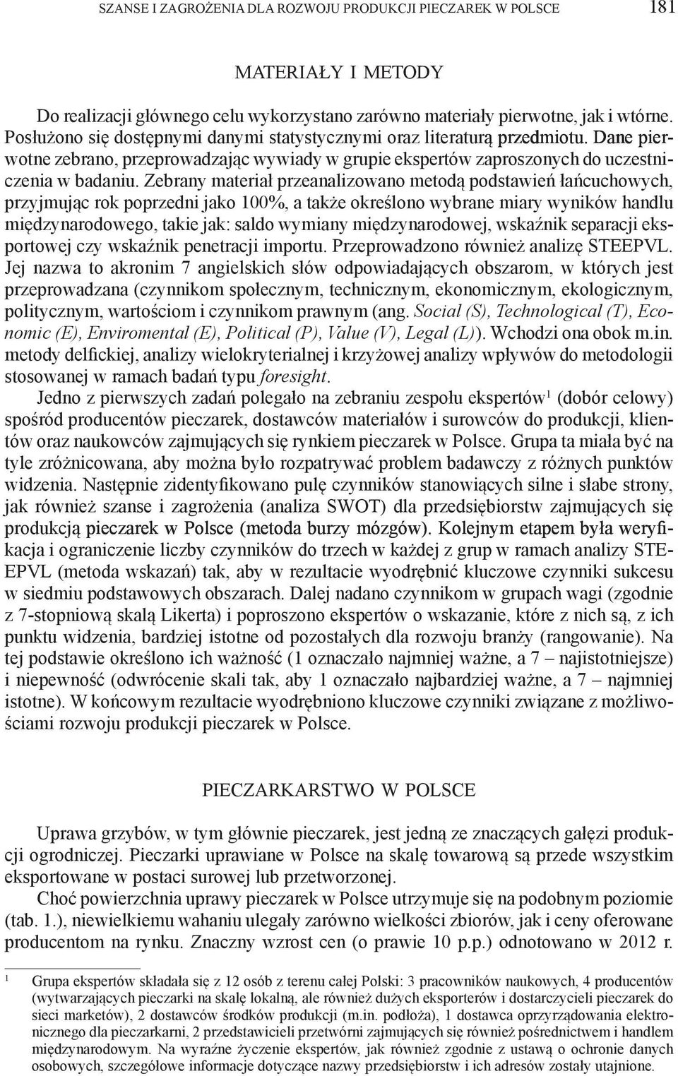 Zebrany materiał przeanalizowano metodą podstawień łańcuchowych, przyjmując rok poprzedni jako 100%, a także określono wybrane miary wyników handlu międzynarodowego, takie jak: saldo wymiany