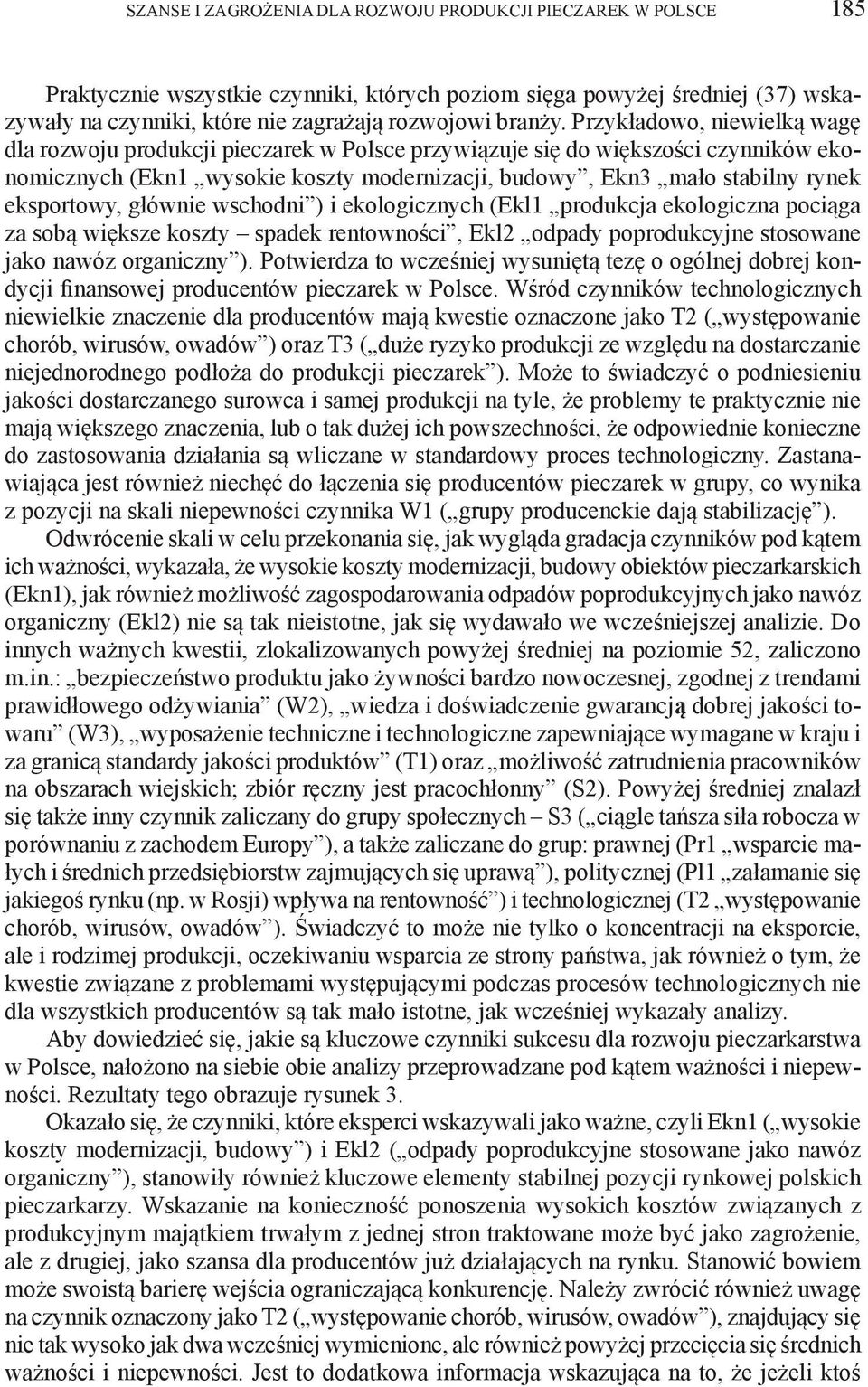 Przykładowo, niewielką wagę dla rozwoju produkcji pieczarek w Polsce przywiązuje się do większości czynników ekonomicznych (Ekn1 wysokie koszty modernizacji, budowy, Ekn3 mało stabilny rynek