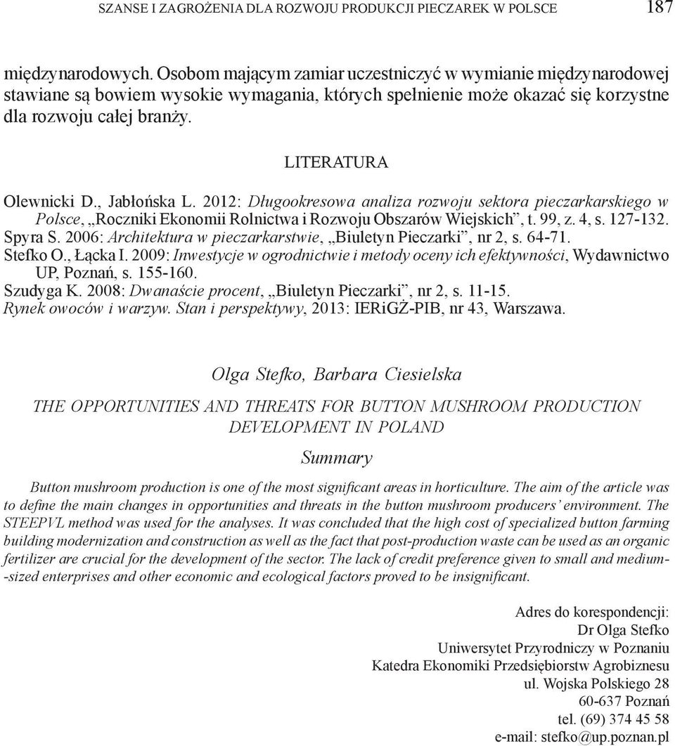 , Jabłońska L. 2012: Długookresowa analiza rozwoju sektora pieczarkarskiego w Polsce, Roczniki Ekonomii Rolnictwa i Rozwoju Obszarów Wiejskich, t. 99, z. 4, s. 127-132. Spyra S.