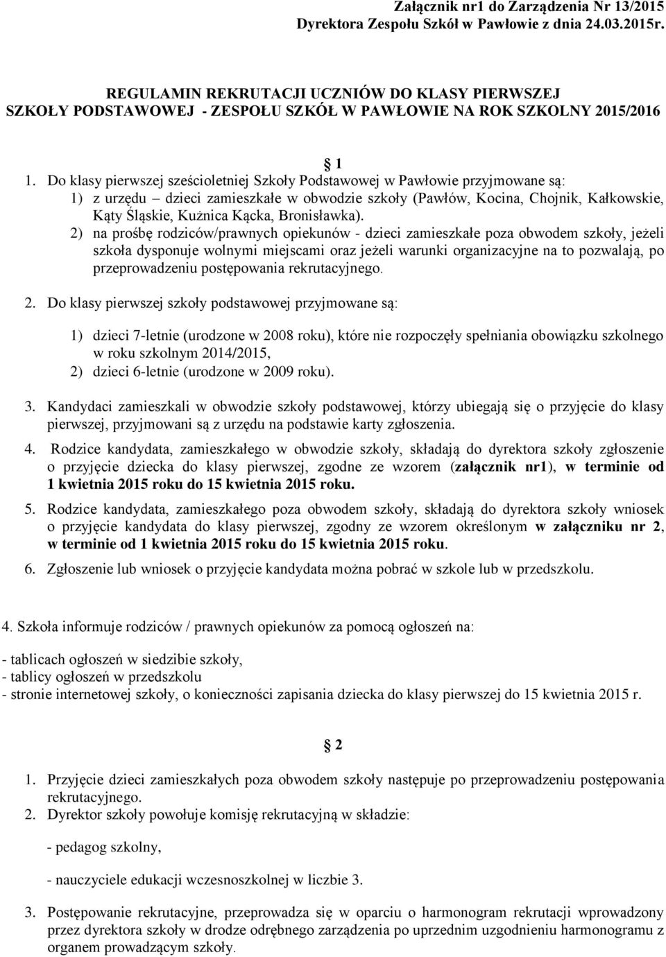 Do klasy pierwszej sześcioletniej Szkoły Podstawowej w Pawłowie przyjmowane są: 1) z urzędu dzieci zamieszkałe w obwodzie szkoły (Pawłów, Kocina, Chojnik, Kałkowskie, Kąty Śląskie, Kużnica Kącka,