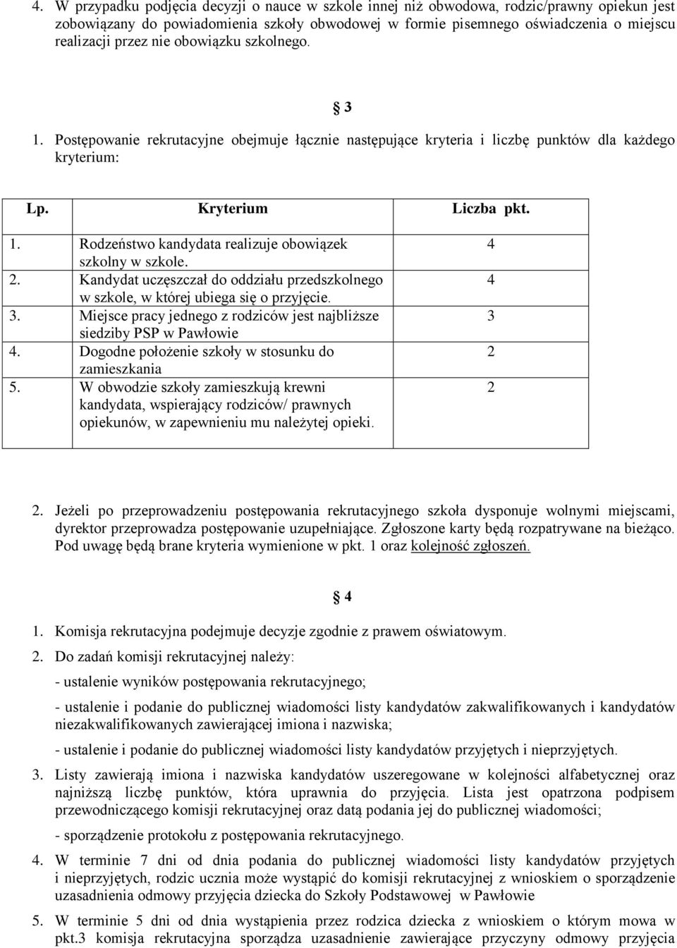 2. Kandydat uczęszczał do oddziału przedszkolnego w szkole, w której ubiega się o przyjęcie. 3. Miejsce pracy jednego z rodziców jest najbliższe siedziby PSP w Pawłowie 4.