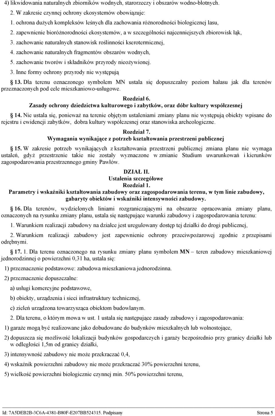 zachowanie naturalnych stanowisk roślinności kserotermicznej, 4. zachowanie naturalnych fragmentów obszarów wodnych, 5. zachowanie tworów i składników przyrody nieożywionej. 3.