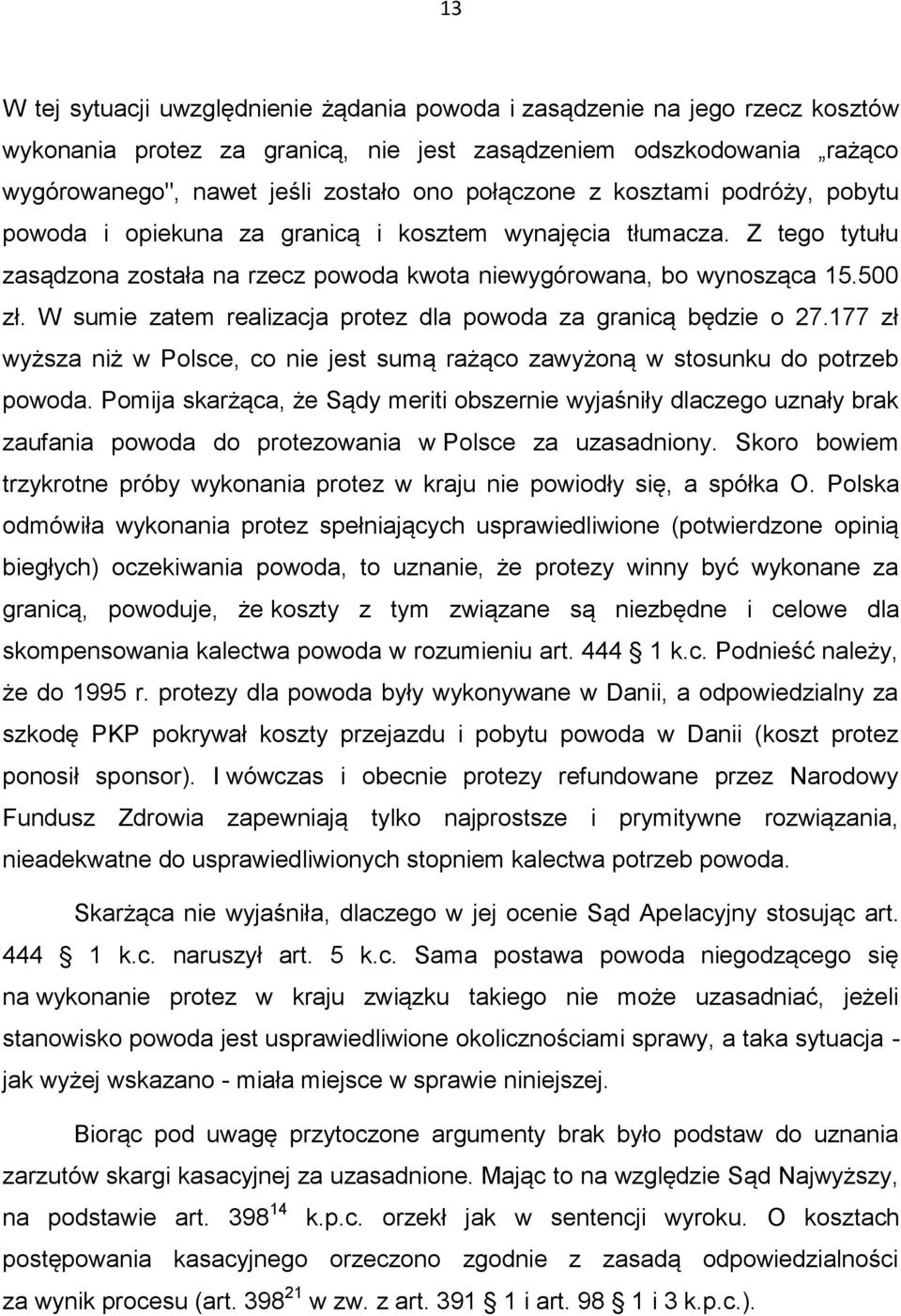 W sumie zatem realizacja protez dla powoda za granicą będzie o 27.177 zł wyższa niż w Polsce, co nie jest sumą rażąco zawyżoną w stosunku do potrzeb powoda.