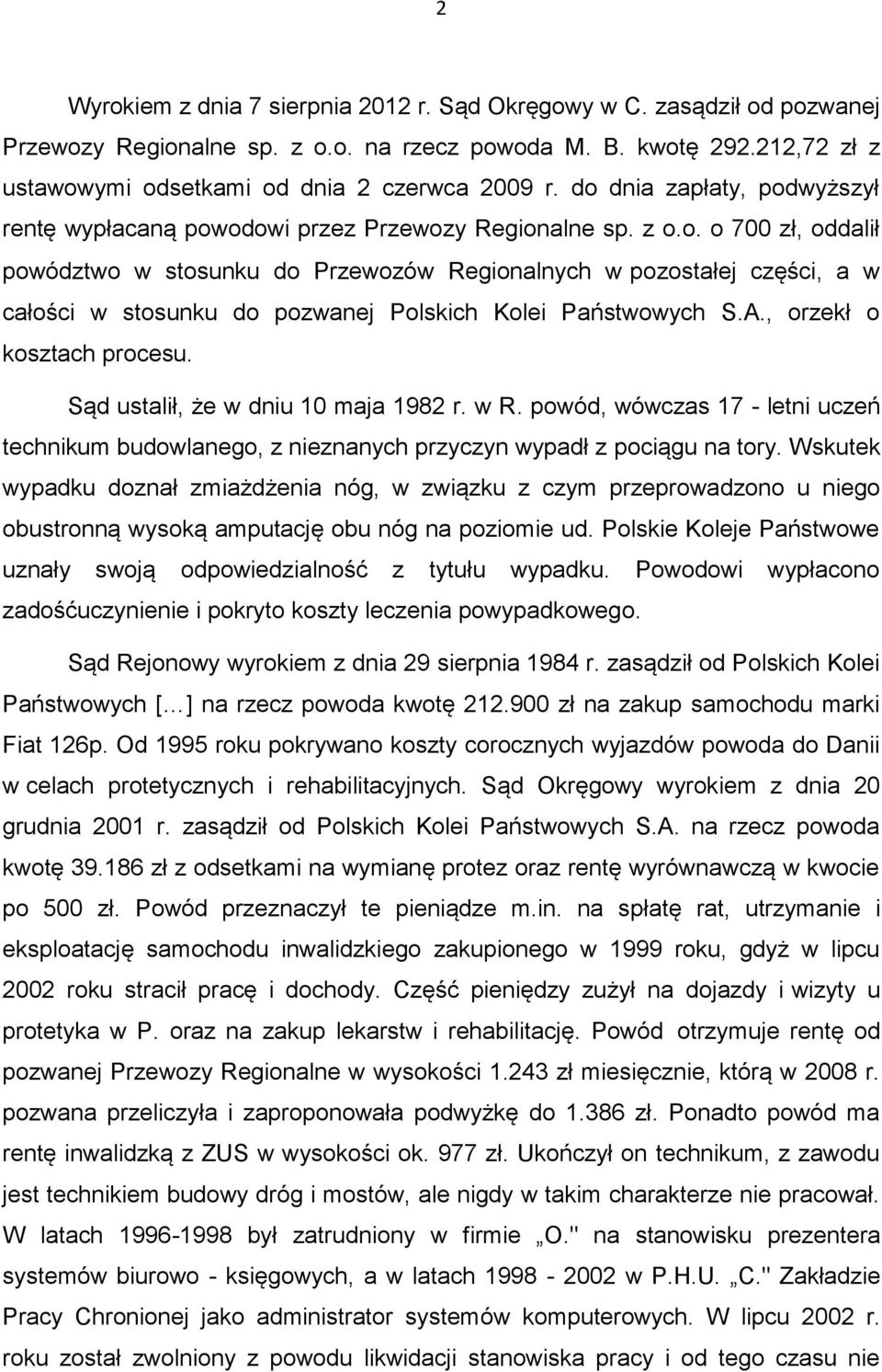 A., orzekł o kosztach procesu. Sąd ustalił, że w dniu 10 maja 1982 r. w R. powód, wówczas 17 - letni uczeń technikum budowlanego, z nieznanych przyczyn wypadł z pociągu na tory.