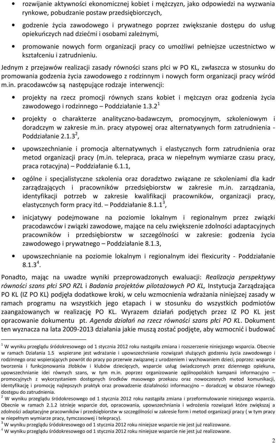 Jednym z przejawów realizacji zasady równości szans płci w PO KL, zwłaszcza w stosunku do promowania godzenia życia zawodowego z rodzinn