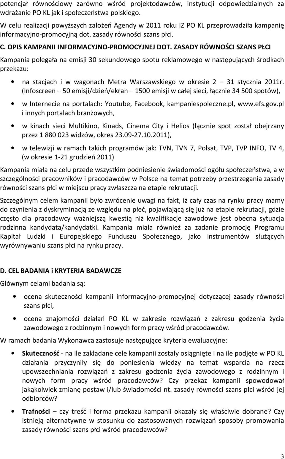 ZASADY RÓWNOŚCI SZANS PŁCI Kampania polegała na emisji 30 sekundowego spotu reklamowego w następujących środkach przekazu: na stacjach i w wagonach Metra Warszawskiego w okresie 2 31 stycznia 2011r.