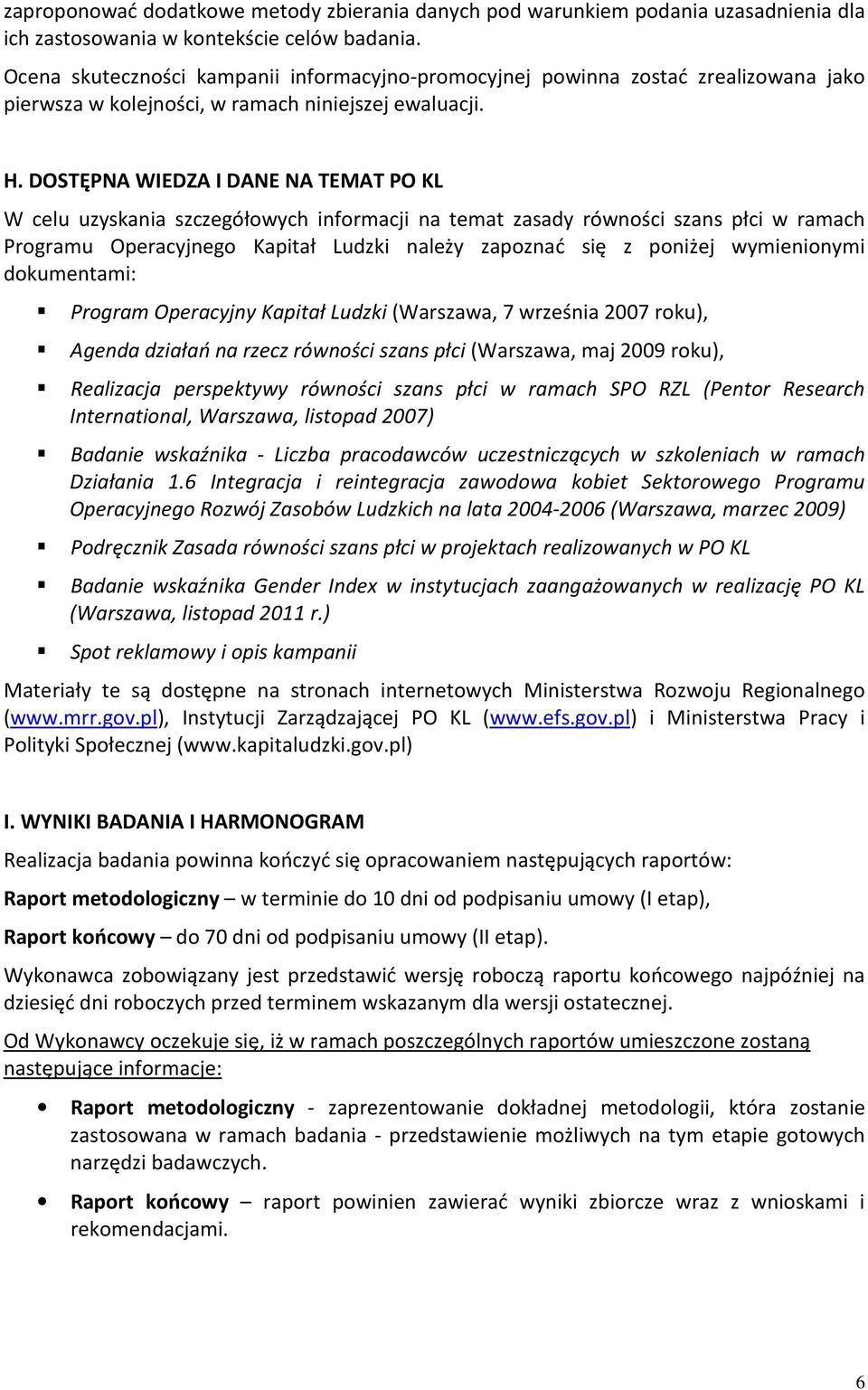 DOSTĘPNA WIEDZA I DANE NA TEMAT PO KL W celu uzyskania szczegółowych informacji na temat zasady równości szans płci w ramach Programu Operacyjnego Kapitał Ludzki należy zapoznać się z poniżej