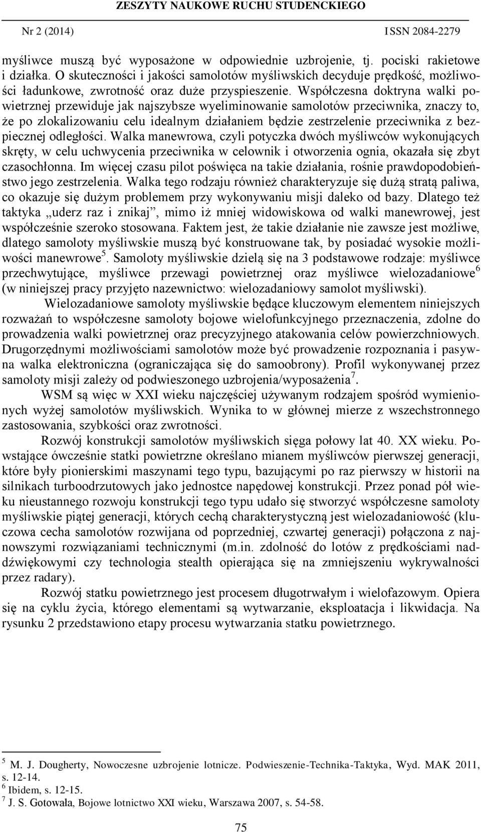 Współczesna doktryna walki powietrznej przewiduje jak najszybsze wyeliminowanie samolotów przeciwnika, znaczy to, że po zlokalizowaniu celu idealnym działaniem będzie zestrzelenie przeciwnika z