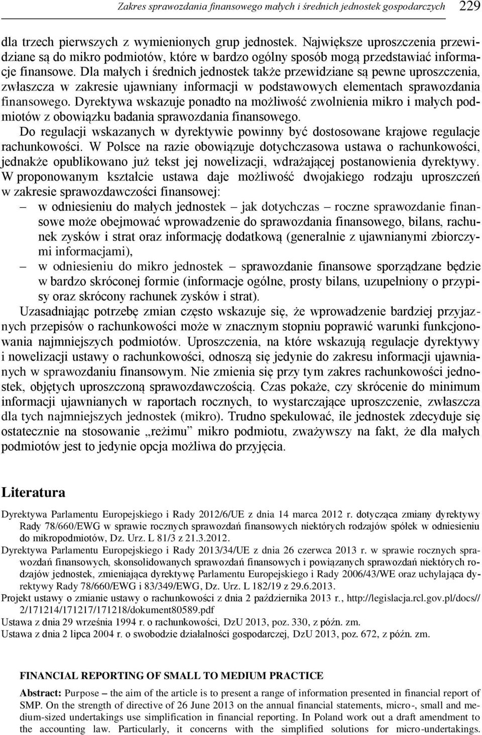 Dla małych i średnich jednostek także przewidziane są pewne uproszczenia, zwłaszcza w zakresie ujawniany informacji w podstawowych elementach sprawozdania finansowego.