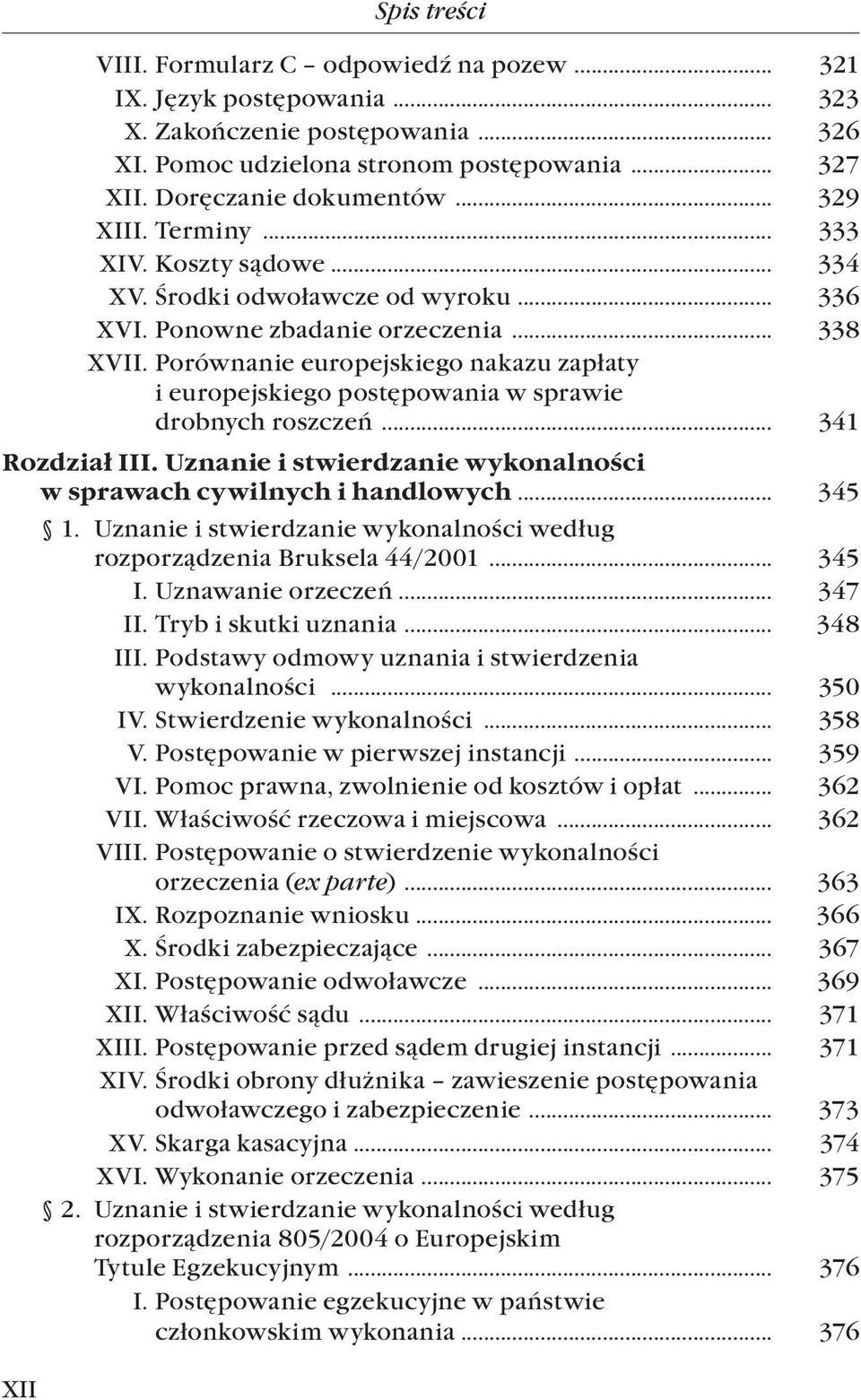 i europejskiego postępowania w sprawie. drobnych roszczeń... 341 Rozdział III. Uznanie i stwierdzanie wykonalności w sprawach cywilnych i handlowych... 345 1.