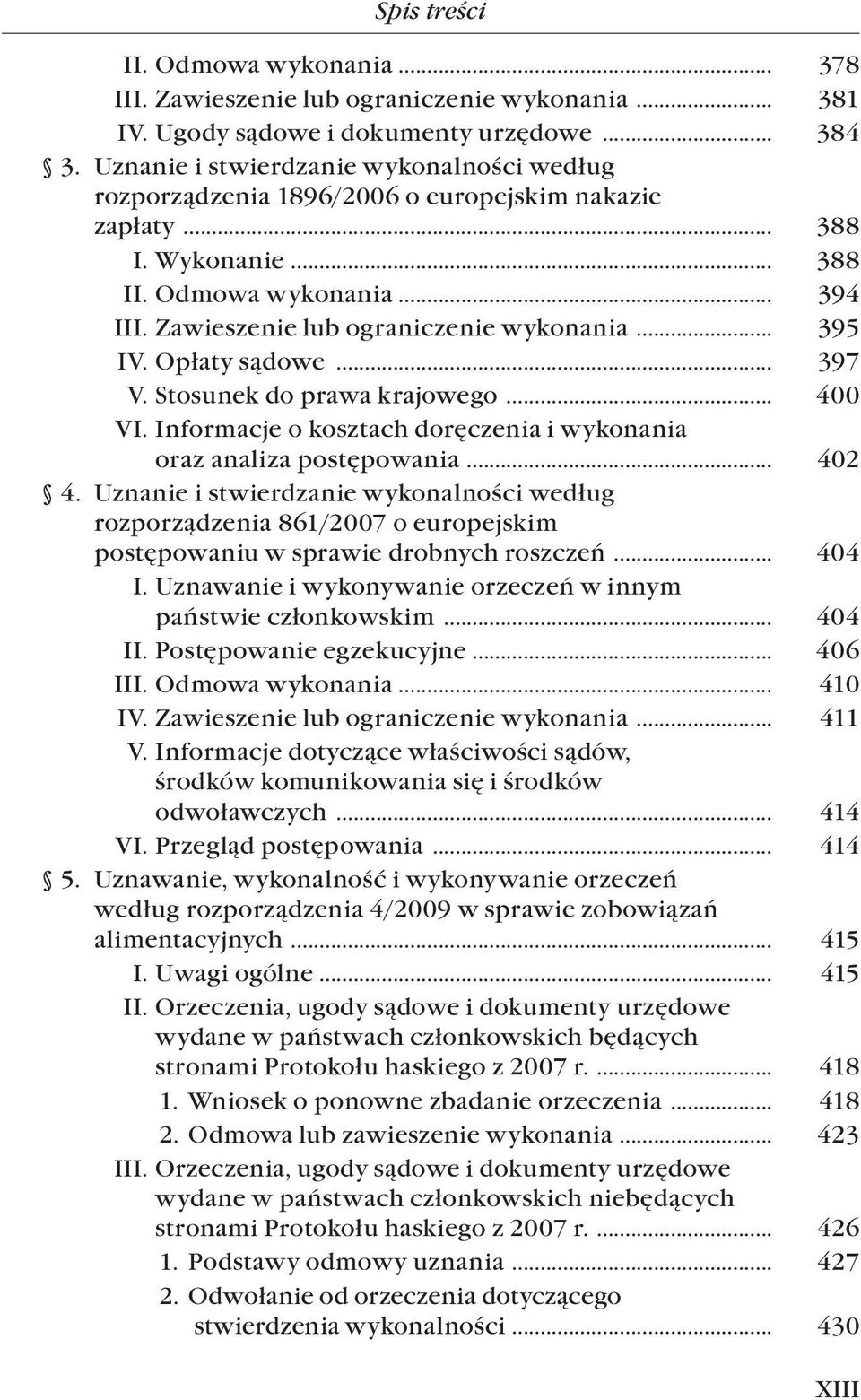 Stosunek do prawa krajowego... 400 VI. Informacje o kosztach doręczenia i wykonania. oraz analiza postępowania... 402 4. Uznanie i stwierdzanie wykonalności według. rozporządzenia.