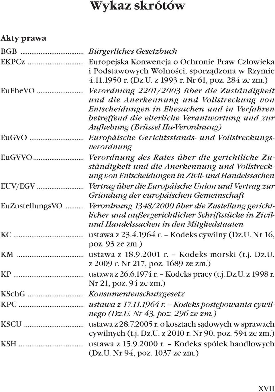 .. Verordnung 2201/2003 über die Zuständigkeit und die Anerkennung und Vollstreckung von Entscheidungen in Ehesachen und in Verfahren betreffend die elterliche Verantwortung und zur Aufhebung