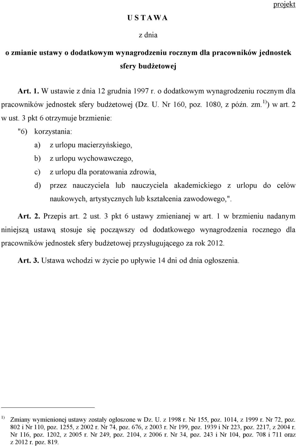 3 pkt 6 otrzymuje brzmienie: "6) korzystania: a) z urlopu macierzyńskiego, b) z urlopu wychowawczego, c) z urlopu dla poratowania zdrowia, d) przez nauczyciela lub nauczyciela akademickiego z urlopu