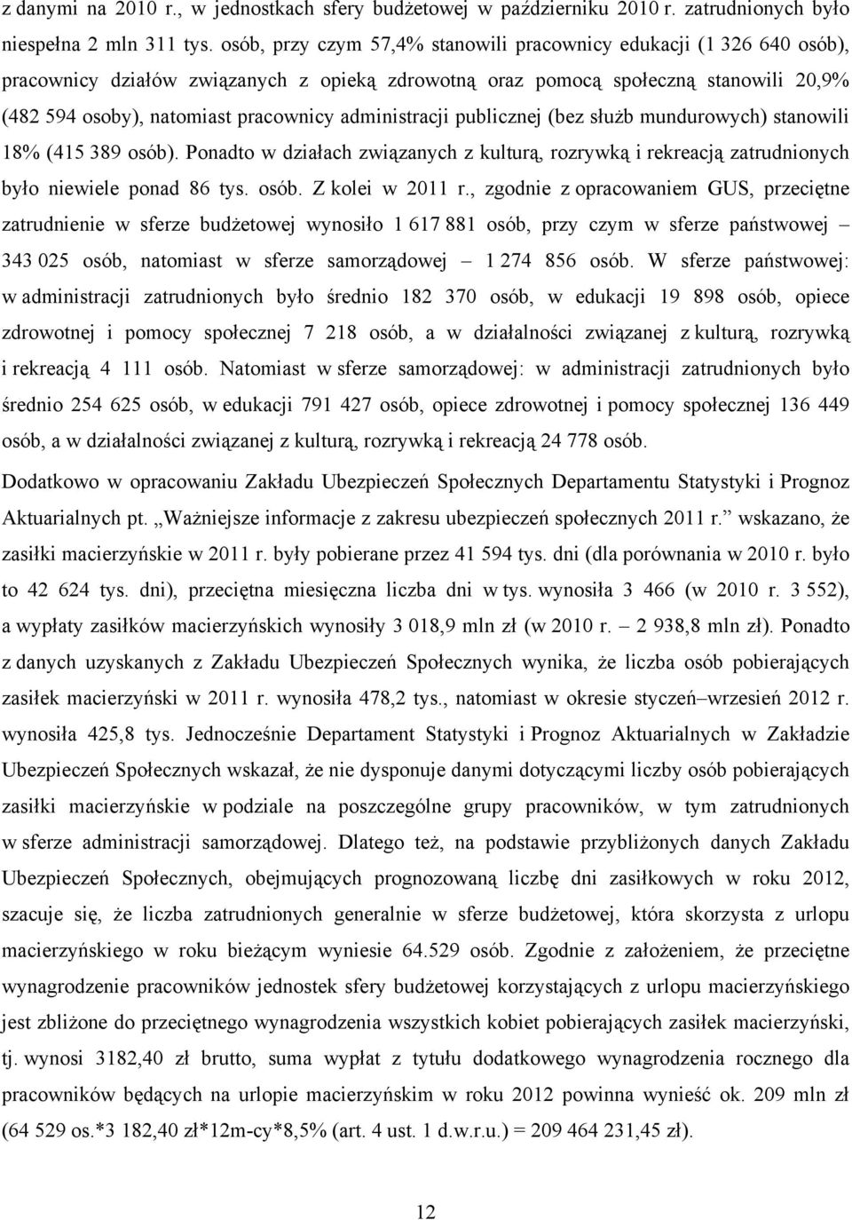 administracji publicznej (bez służb mundurowych) stanowili 18% (415 389 osób). Ponadto w działach związanych z kulturą, rozrywką i rekreacją zatrudnionych było niewiele ponad 86 tys. osób. Z kolei w 2011 r.