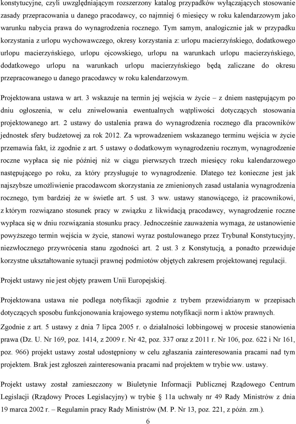 Tym samym, analogicznie jak w przypadku korzystania z urlopu wychowawczego, okresy korzystania z: urlopu macierzyńskiego, dodatkowego urlopu macierzyńskiego, urlopu ojcowskiego, urlopu na warunkach