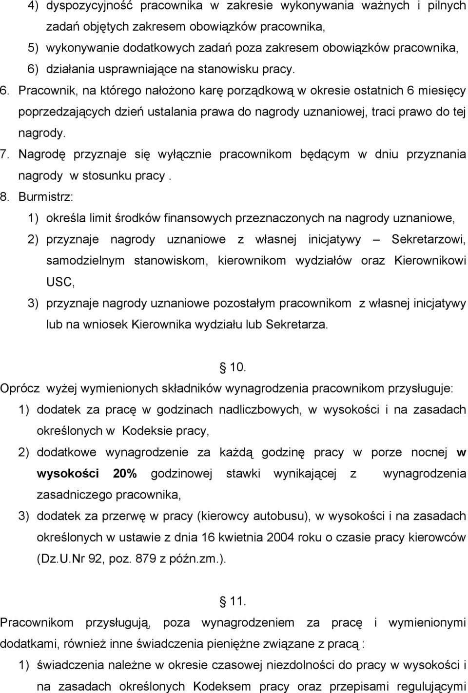 Pracownik, na którego nałożono karę porządkową w okresie ostatnich 6 miesięcy poprzedzających dzień ustalania prawa do nagrody uznaniowej, traci prawo do tej nagrody. 7.