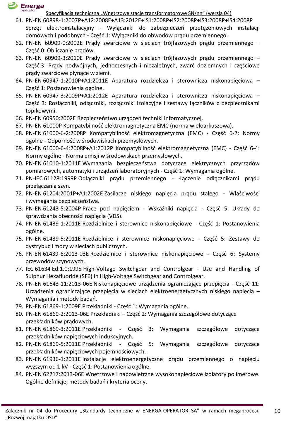 PN-EN 60909-3:2010E Prądy zwarciowe w sieciach trójfazowych prądu przemiennego Część 3: Prądy podwójnych, jednoczesnych i niezależnych, zwarć doziemnych i częściowe prądy zwarciowe płynące w ziemi.