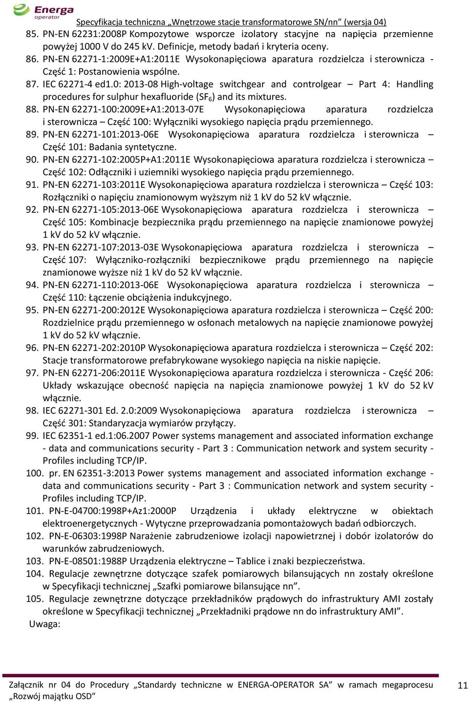 0: 2013-08 High-voltage switchgear and controlgear Part 4: Handling procedures for sulphur hexafluoride (SF 6 ) and its mixtures. 88.