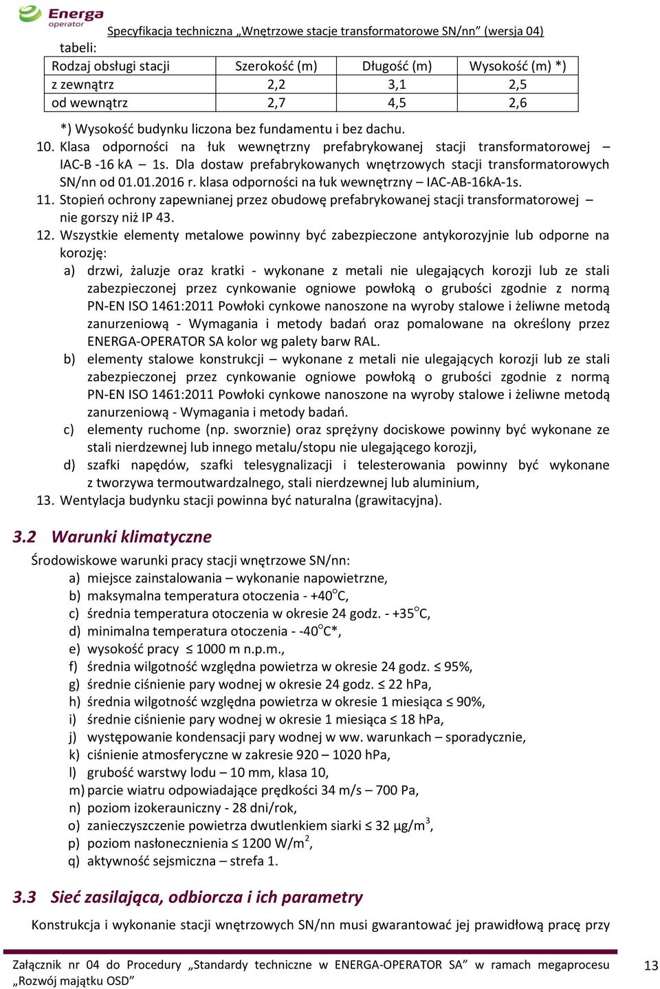 klasa odporności na łuk wewnętrzny IAC-AB-16kA-1s. 11. Stopień ochrony zapewnianej przez obudowę prefabrykowanej stacji transformatorowej nie gorszy niż IP 43. 12.