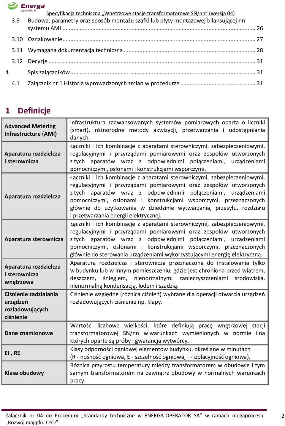 .. 31 1 Definicje Advanced Metering Infrastructure (AMI) Aparatura rozdzielcza i sterownicza Aparatura rozdzielcza Aparatura sterownicza Aparatura rozdzielcza i sterownicza wnętrzowa Ciśnienie