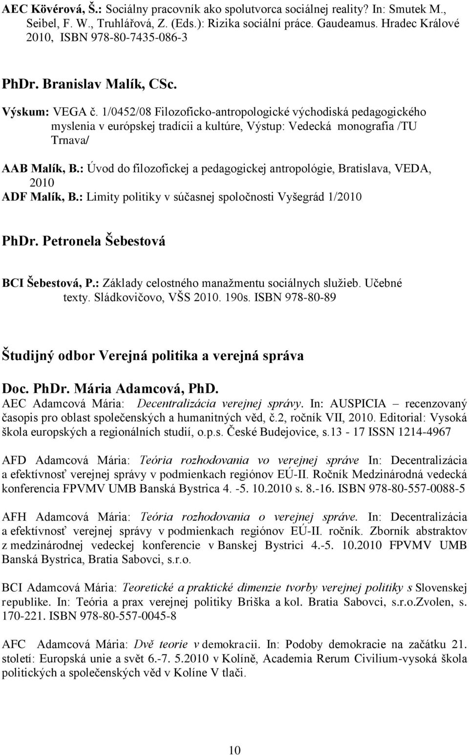 1/0452/08 Filozoficko-antropologické východiská pedagogického myslenia v európskej tradícii a kultúre, Výstup: Vedecká monografia /TU Trnava/ AAB Malík, B.