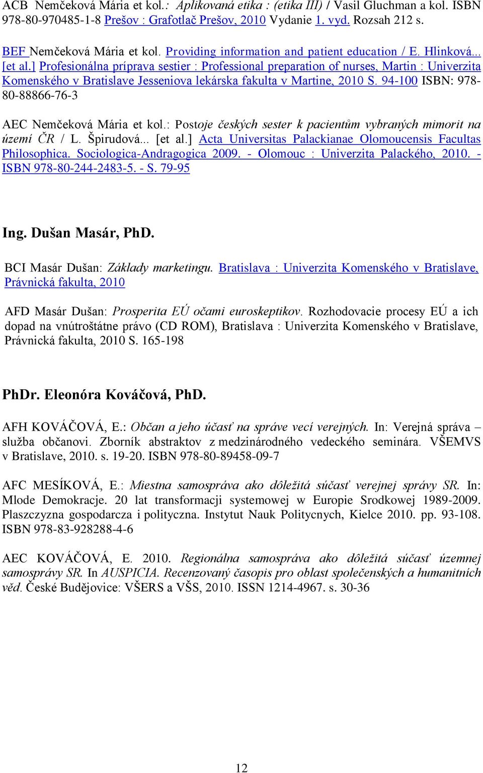 ] Profesionálna príprava sestier : Professional preparation of nurses, Martin : Univerzita Komenského v Bratislave Jesseniova lekárska fakulta v Martine, 2010 S.