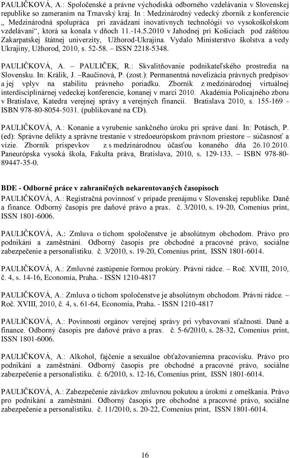 2010 v Jahodnej pri Košiciach pod záštitou Zakarpatskej štátnej univerzity, Užhorod-Ukrajina. Vydalo Ministerstvo školstva a vedy Ukrajiny, Užhorod, 2010, s. 52-58. ISSN 2218-5348. PAULIČKOVÁ, A.