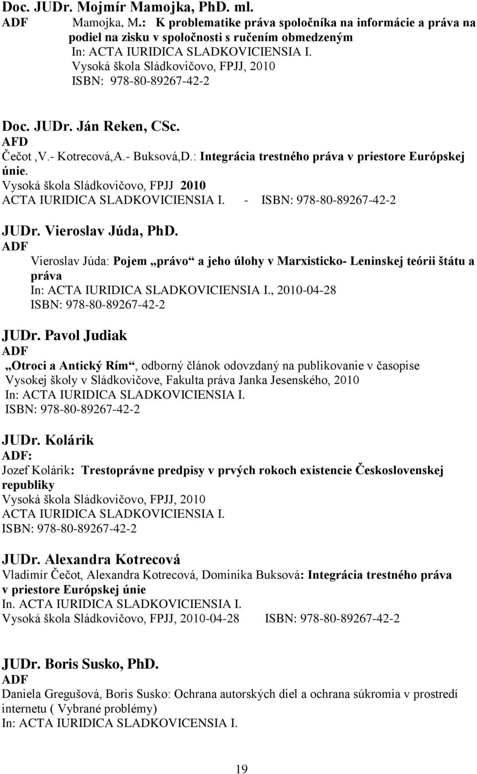 Vysoká škola Sládkovičovo, FPJJ 2010 ACTA IURIDICA SLADKOVICIENSIA I. - ISBN: 978-80-89267-42-2 JUDr. Vieroslav Júda, PhD.