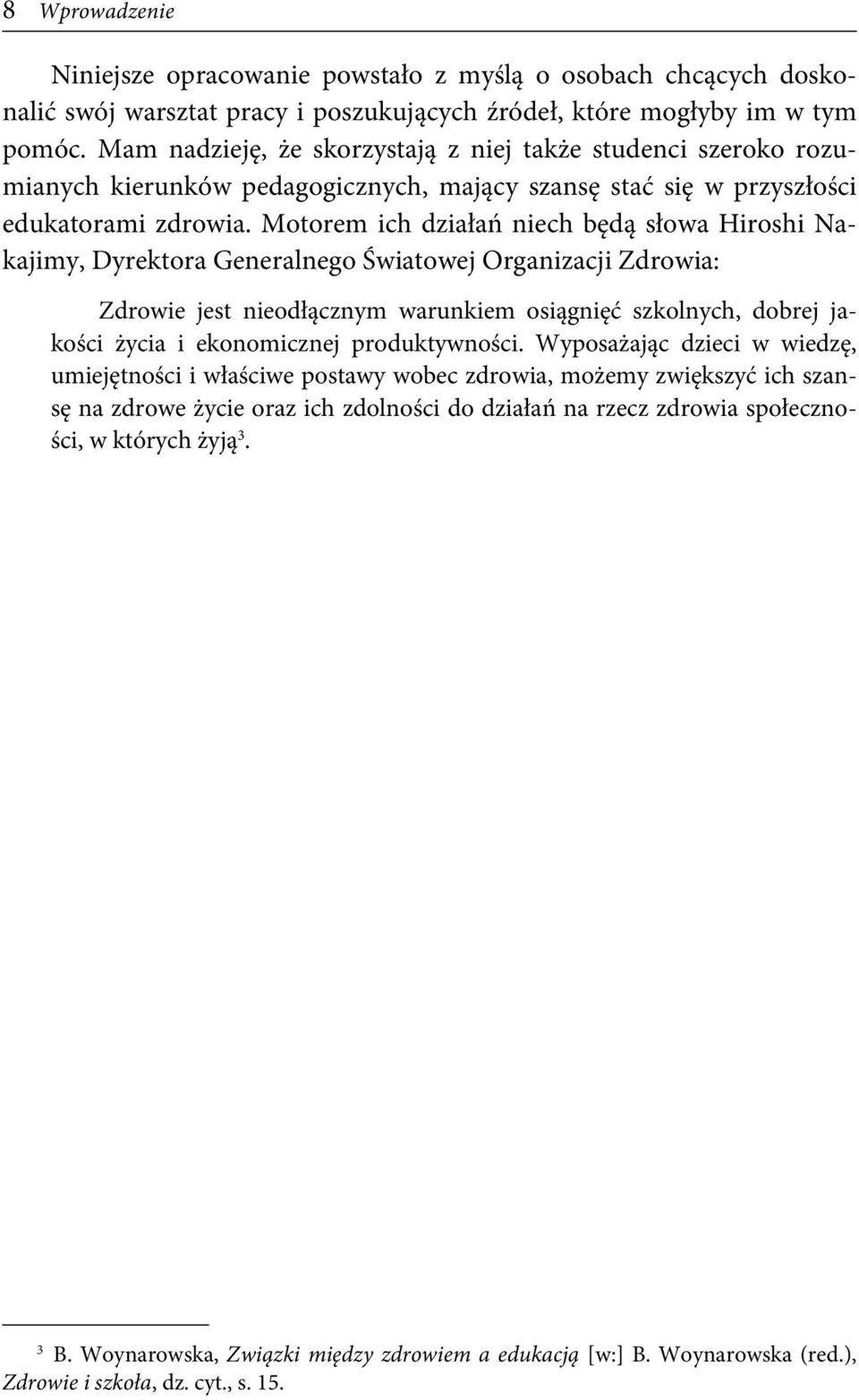 Motorem ich działań niech będą słowa Hiroshi Nakajimy, Dyrektora Generalnego Światowej Organizacji Zdrowia: Zdrowie jest nieodłącznym warunkiem osiągnięć szkolnych, dobrej jakości życia i