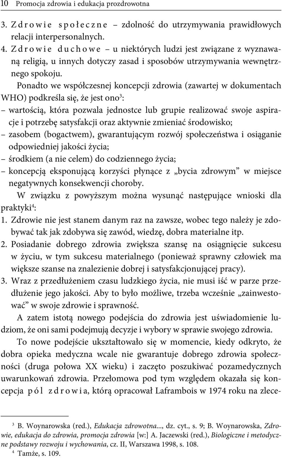 Ponadto we współczesnej koncepcji zdrowia (zawartej w dokumentach WHO) podkreśla się, że jest ono 3 : wartością, która pozwala jednostce lub grupie realizować swoje aspiracje i potrzebę satysfakcji