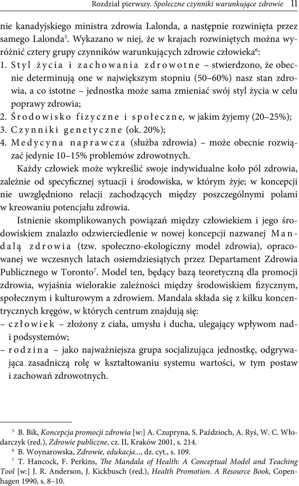 Styl życia i zachowania zdrowotne stwierdzono, że obecnie determinują one w największym stopniu (50 60%) nasz stan zdrowia, a co istotne jednostka może sama zmieniać swój styl życia w celu poprawy