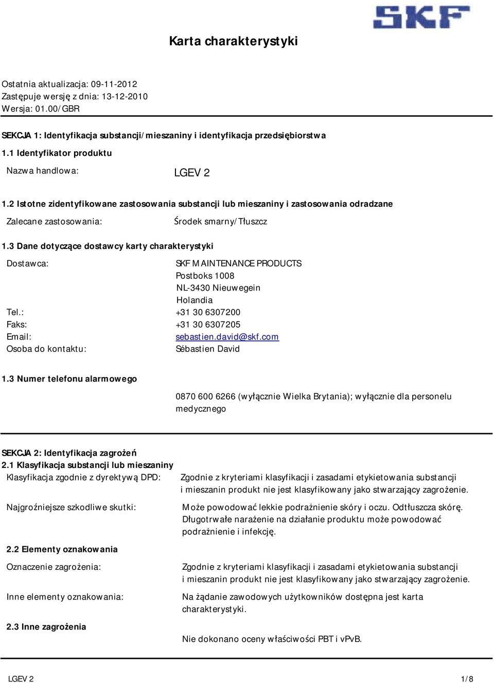 3 Dane dotyczące dostawcy karty charakterystyki Środek smarny/tłuszcz Dostawca: SKF MAINTENANCE PRODUCTS Postboks 1008 NL3430 Nieuwegein Holandia Tel.