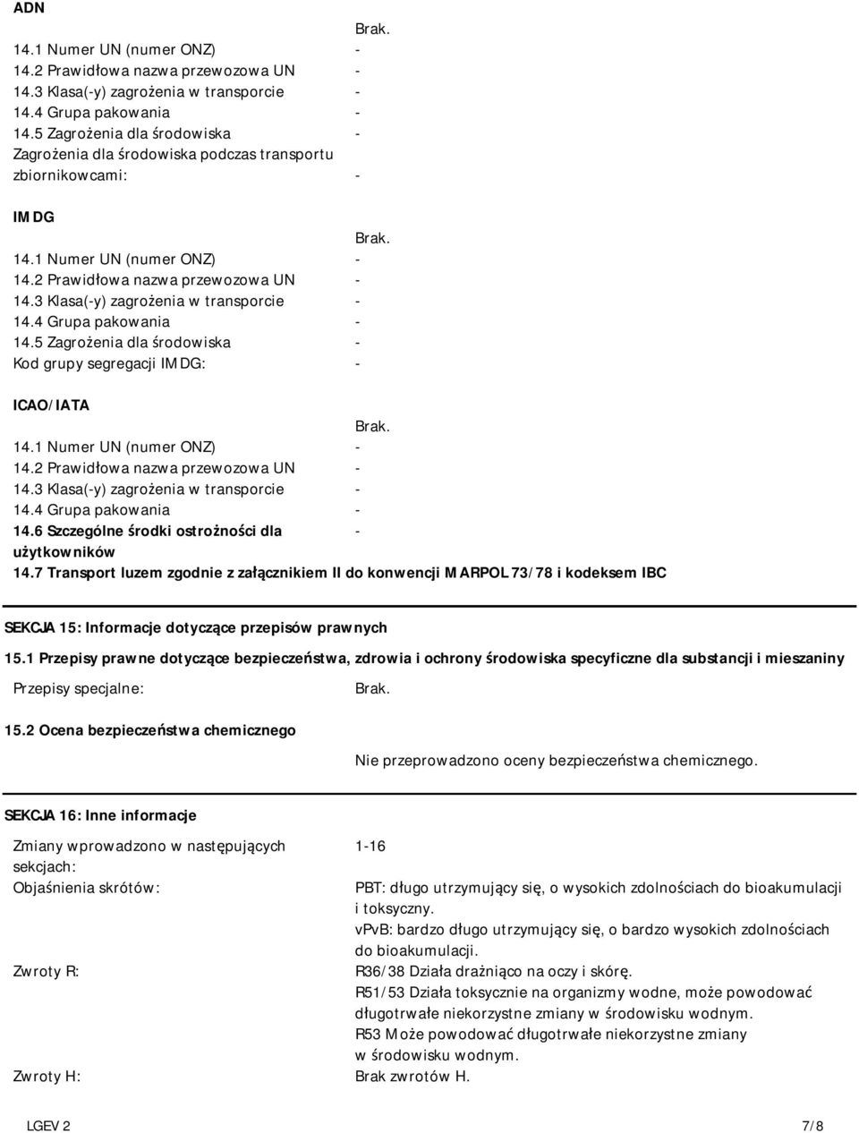 4 Grupa pakowania 14.5 Zagrożenia dla środowiska Kod grupy segregacji IMDG: ICAO/IATA 14.1 Numer UN (numer ONZ) 14.2 Prawidłowa nazwa przewozowa UN 14.3 Klasa(y) zagrożenia w transporcie 14.