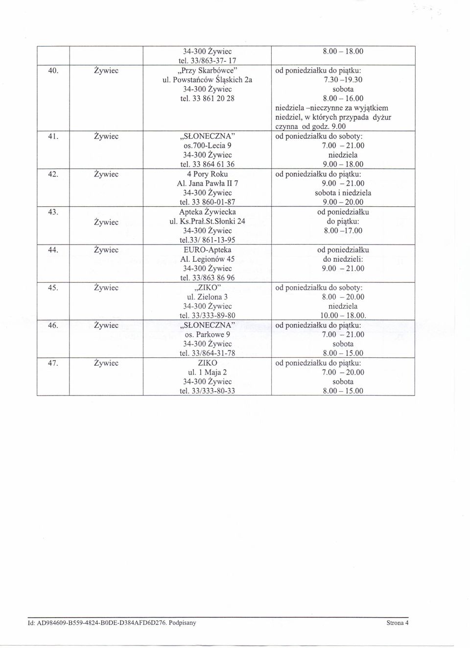 33 8646136 9.00-18.00 42. Żywiec 4 Pory Roku od poniedziałku do piątku: Al. Jana Pawła II 7 9.00-21.00 i niedziela tel. 33 860-01-87 9.00-20.00 43. Apteka Żywiecka od poniedziałku Żywiec ul. Ks.Prał.