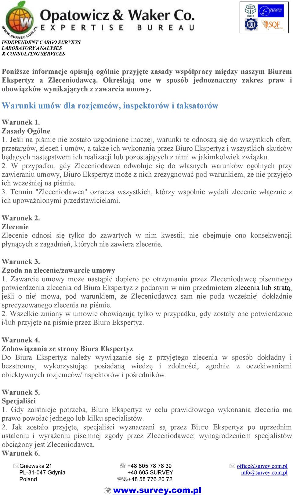 Jeśli na piśmie nie zostało uzgodnione inaczej, warunki te odnoszą się do wszystkich ofert, przetargów, zleceń i umów, a także ich wykonania przez Biuro Ekspertyz i wszystkich skutków będących