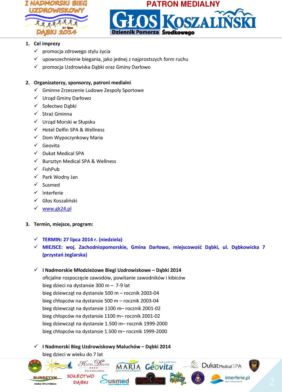 Wypoczynkowy Maria Geovita Dukat Medical SPA Bursztyn Medical SPA & Wellness FishPub Park Wodny Jan Susmed Interferie Głos Koszaliński www.gk24.pl 3. Termin, miejsce, program: TERMIN: 27 lipca 2014 r.