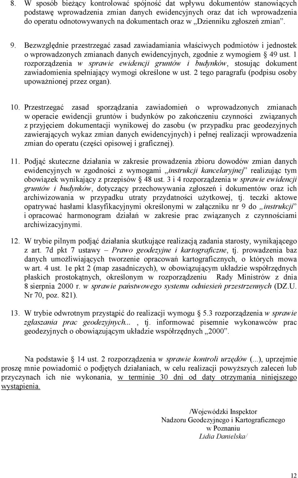 1 rozporządzenia w sprawie ewidencji gruntów i budynków, stosując dokument zawiadomienia spełniający wymogi określone w ust. 2 tego paragrafu (podpisu osoby upowaŝnionej przez organ). 10.